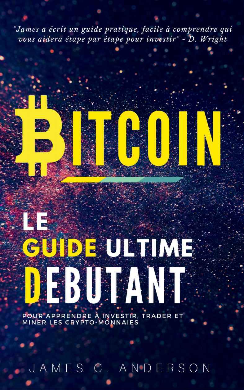 Bitcoin: Le Guide Ultime du Débutant pour Apprendre et Investir dans le
